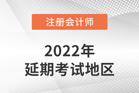 2022年注會(huì)延期考試的地區(qū)有哪些？