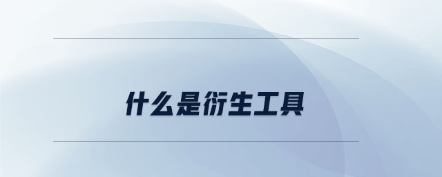 什么是衍生工具 什么是衍生工具