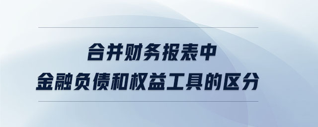 合并財務報表中金融負債和權益工具的區(qū)分 合并財務報表中金融負債和權益工具的區(qū)分
