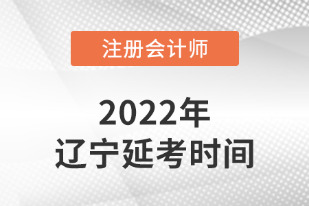 遼寧省盤錦2022年注冊會計師延考考試時間公布！