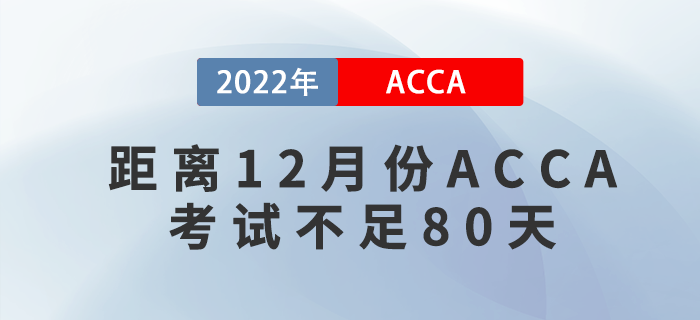 距離2022年12月份ACCA考試不足80天，考生該如何備考？
