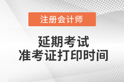 2022注冊(cè)會(huì)計(jì)師延期準(zhǔn)考證打印時(shí)間是哪天？