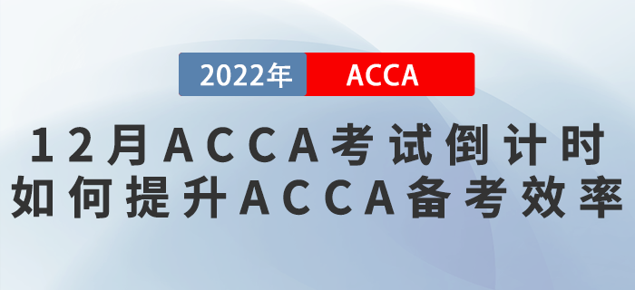 2022年12月ACCA考試倒計時！如何提升ACCA備考效率？