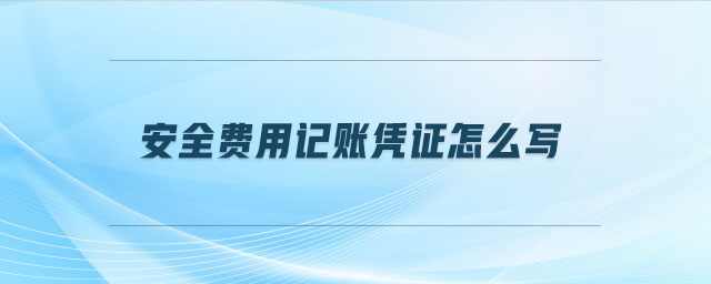 安全費用記賬憑證怎么寫 安全費用記賬憑證怎么寫