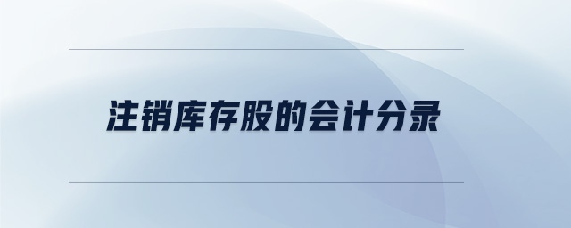 注銷庫存股的會計分錄 注銷庫存股的會計分錄