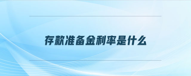 存款準(zhǔn)備金利率是什么