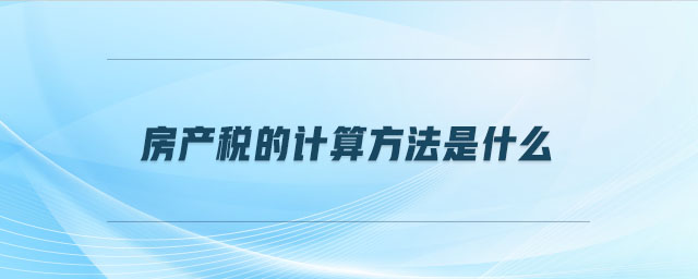 房產(chǎn)稅的計算方法是什么
