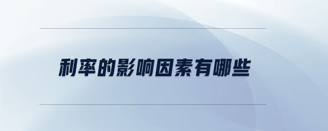 利率的影響因素有哪些 利率的影響因素有哪些