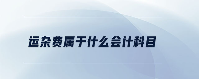 運(yùn)雜費(fèi)屬于什么會(huì)計(jì)科目