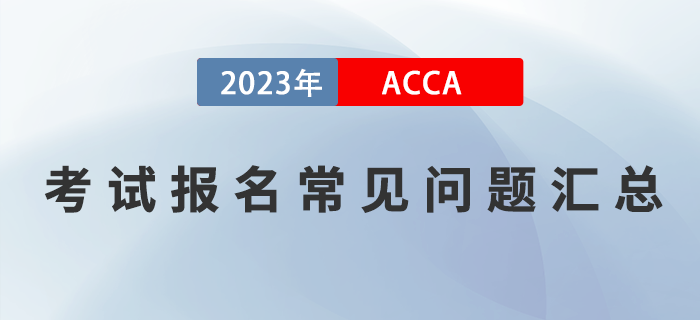 2023年ACCA考試報(bào)名常見問題匯總！提前了解！