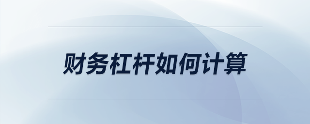 財務(wù)杠桿如何計算 財務(wù)杠桿如何計算
