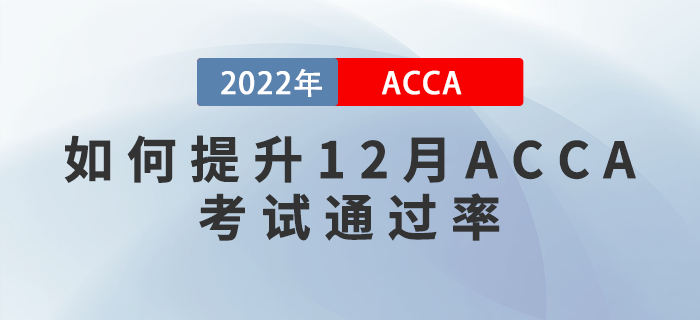 干貨預(yù)警！如何提升2022年12月ACCA考試通過率？