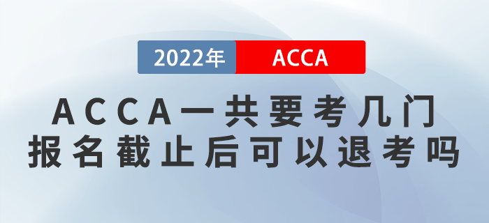 ACCA一共要考幾門？報(bào)名截止后可以退考嗎？