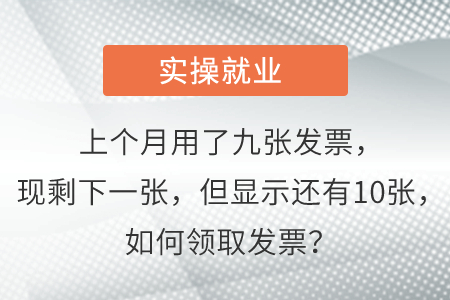 上個月用了九張發(fā)票，現(xiàn)剩下一張，但顯示還有10張，如何領取發(fā)票？