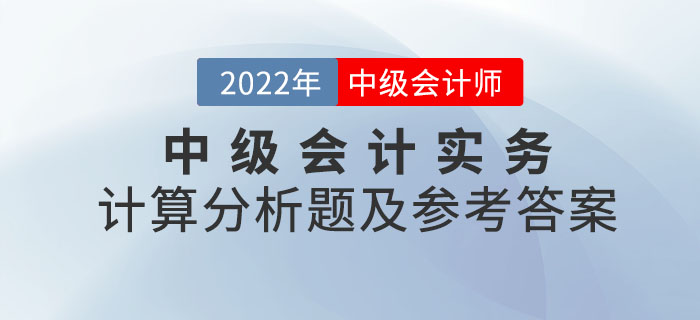 2022年中級會計(jì)實(shí)務(wù)計(jì)算分析題及參考答案第二批次_考生回憶版