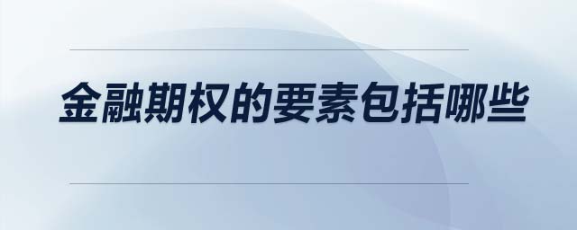 金融期權(quán)的要素包括哪些