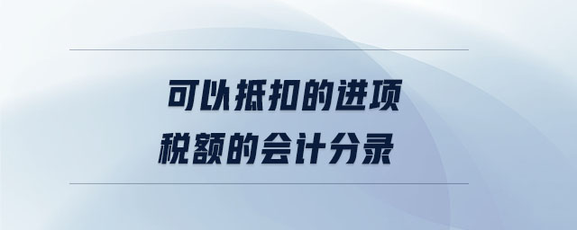 可以抵扣的進項稅額的會計分錄 可以抵扣的進項稅額的會計分錄