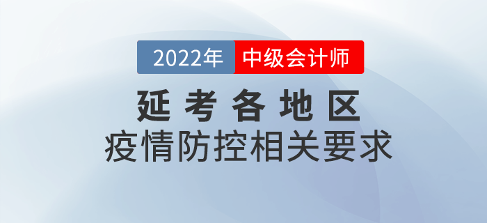 2022年中級(jí)會(huì)計(jì)延期考試相關(guān)地區(qū)疫情防控要求 2022年中級(jí)會(huì)計(jì)延期考試相關(guān)地區(qū)疫情防控要求