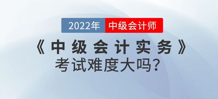 2022年9月份《中級(jí)會(huì)計(jì)實(shí)務(wù)》考試難度大嗎？快來(lái)看數(shù)據(jù)分析！