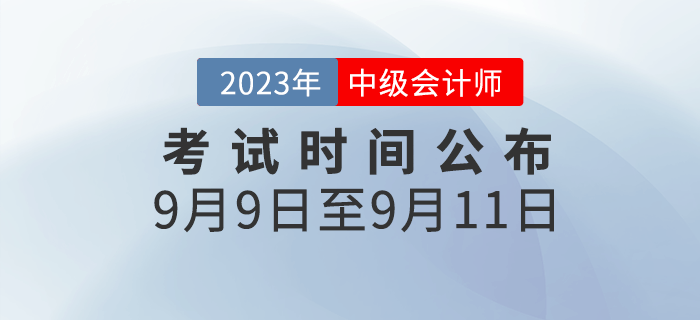 官宣：2023年中級(jí)會(huì)計(jì)考試時(shí)間已公布為2023年9月9日-11日