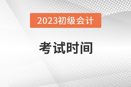 2023年初級會計考試時間是多少