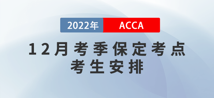 注意！2022年12月考季保定ACCA考點考生安排！