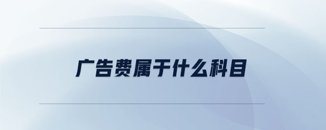 廣告費屬于什么科目 廣告費屬于什么科目
