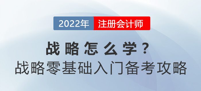 cpa戰(zhàn)略怎么學(xué)？戰(zhàn)略零基礎(chǔ)入門備考攻略請(qǐng)查收！