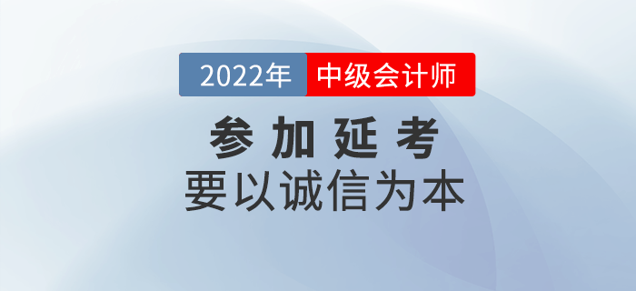 延考必讀！參加2022年中級會計(jì)延考要以誠信為本！