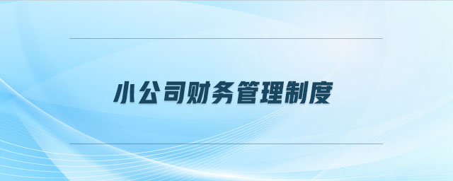 小公司財務(wù)管理制度 小公司財務(wù)管理制度