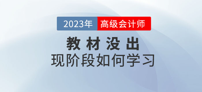 2023年高級會計師考試教材什么時候公布？現(xiàn)階段如何學(xué)？