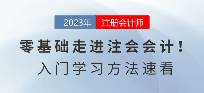 零基礎(chǔ)走進(jìn)注會(huì)會(huì)計(jì)！2023年《會(huì)計(jì)》入門(mén)學(xué)習(xí)方法速看