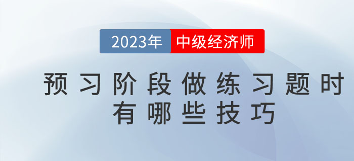 2023年中級(jí)經(jīng)濟(jì)師預(yù)習(xí)階段，做練習(xí)題時(shí)有哪些技巧？