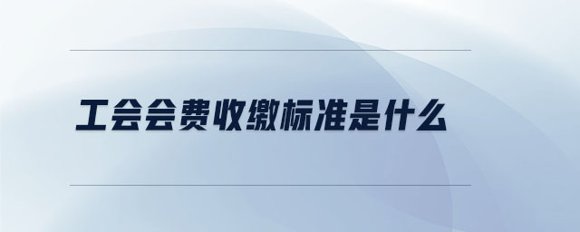 工會會費收繳標準是什么 工會會費收繳標準是什么
