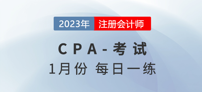 2023年注冊(cè)會(huì)計(jì)師1月每日一練匯總 2023年注冊(cè)會(huì)計(jì)師1月每日一練匯總