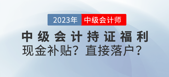 中級會計持證福利來襲！現(xiàn)金補貼？直接落戶？