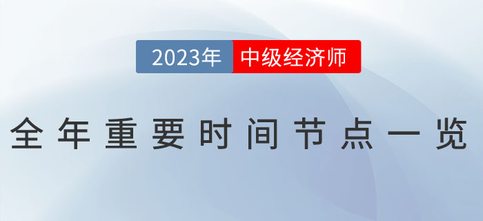 2023年中級(jí)經(jīng)濟(jì)師全年重要時(shí)間節(jié)點(diǎn)一覽！