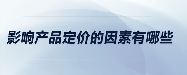 影響產(chǎn)品定價的因素有哪些
