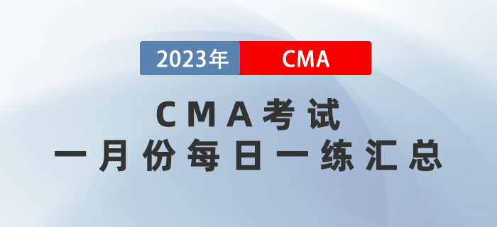 2023年CMA考試一月份每日一練匯總 2023年CMA考試一月份每日一練匯總