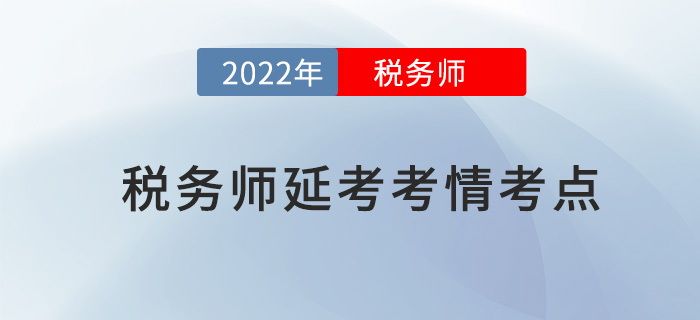 2022年稅務(wù)師延考考情分析及考點(diǎn)總結(jié)匯總