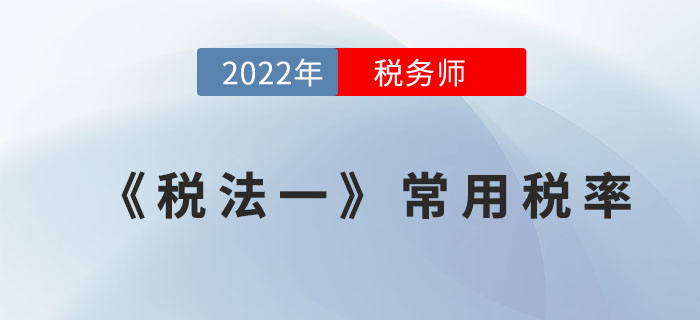 2022年稅務(wù)師《稅法一》常用稅率，全階段速記寶典！