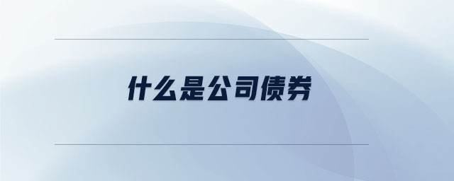 什么是公司債券 什么是公司債券