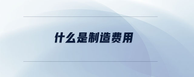 什么是制造費用 什么是制造費用