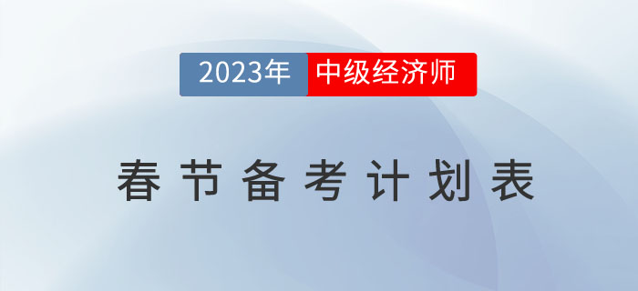2023年中級經濟師考試春節(jié)備考計劃表 2023年中級經濟師考試春節(jié)備考計劃表