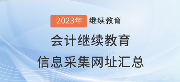 2023年會(huì)計(jì)繼續(xù)教育信息采集網(wǎng)址匯總！