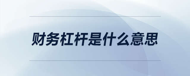 財務杠桿是什么意思 財務杠桿是什么意思