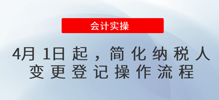 4月1日起，納稅人變更登記操作流程簡(jiǎn)化了！