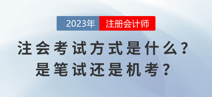 2023年注冊(cè)會(huì)計(jì)師考試方式是什么？是筆試還是機(jī)考？