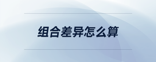 組合差異怎么算 組合差異怎么算