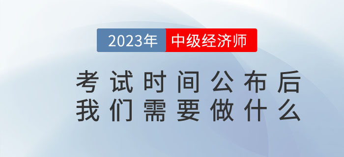 2023年中級經(jīng)濟師考試時間公布后我們需要做什么？